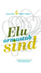 Elu armastab sind. Seitse vaimset harjutust sinu elu tervendamiseks