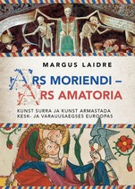 Ars moriendi – ars amatoria. Kunst surra ja kunst armastada kesk- ja varauusaegses Euroopas